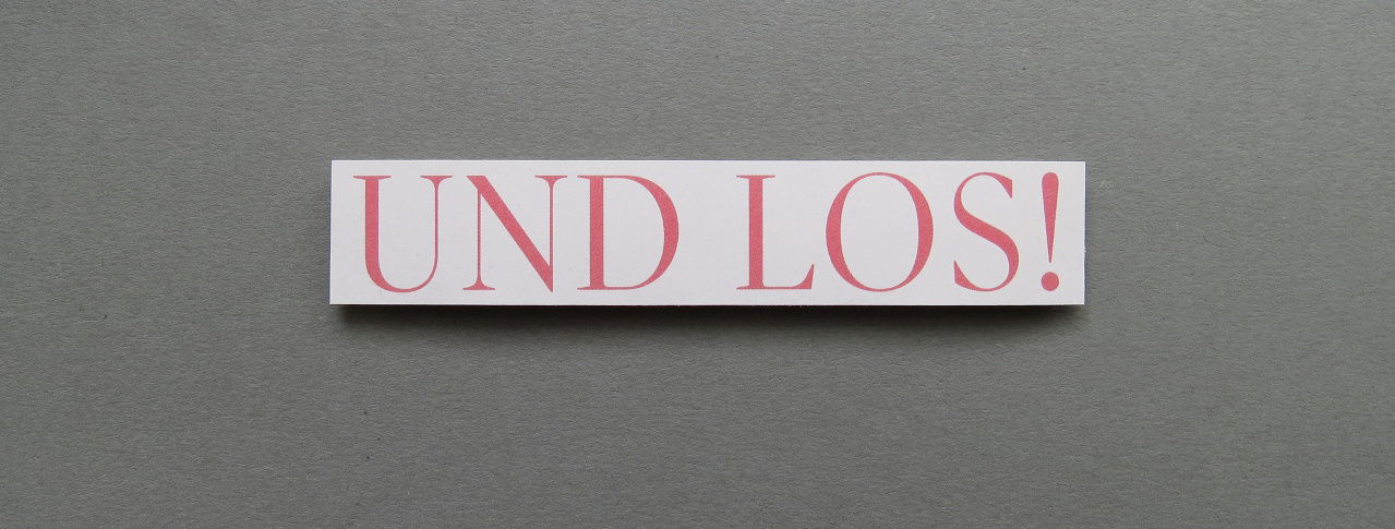 Und los!
