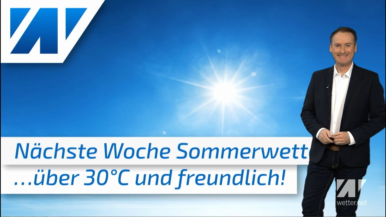 Heute Unwetter, ab Sonntag Sommerwetter und nächste Woche über 30°C heiß! Der Sommer kommt zu uns!