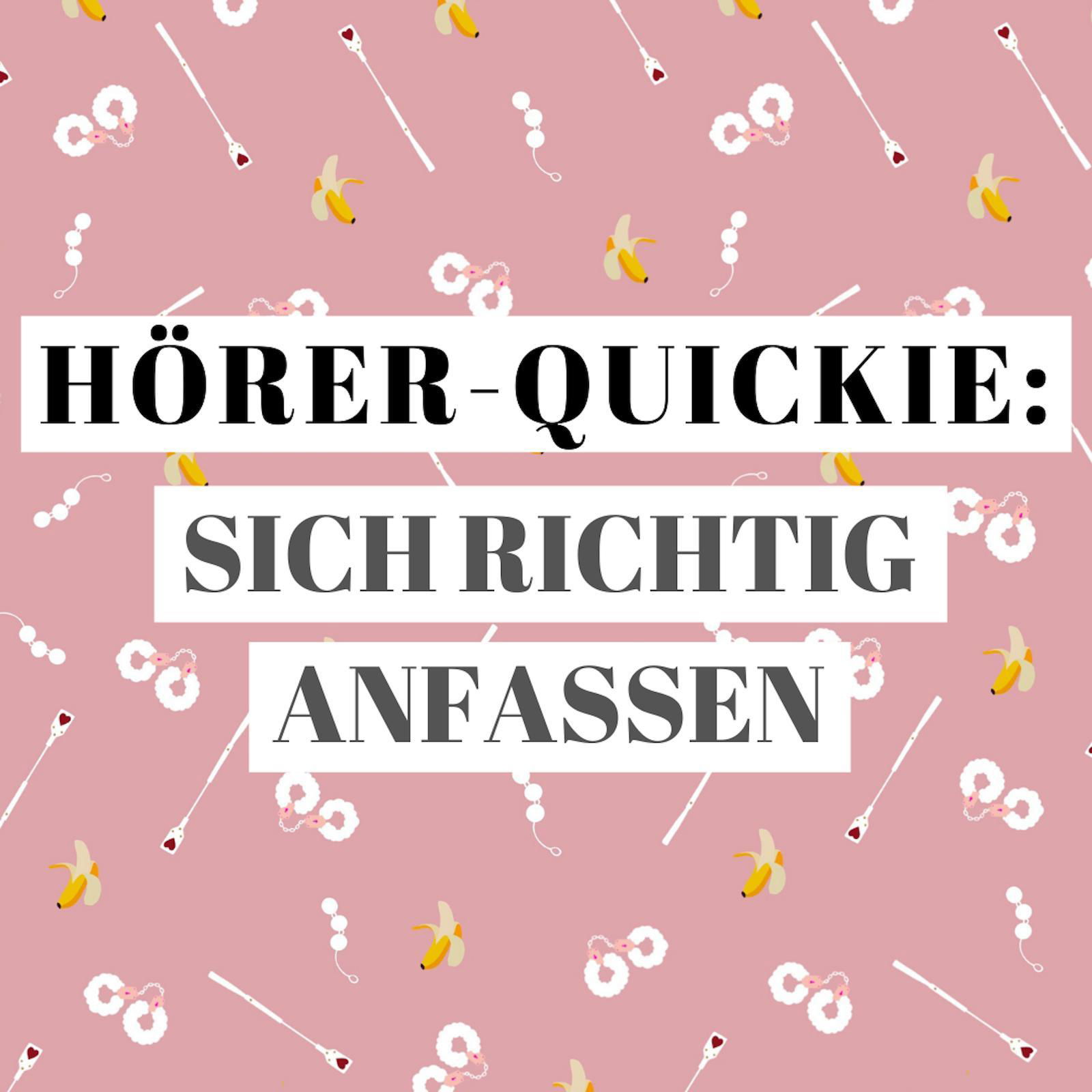 Hörer-Quickie: Wie fasse ich mich richtig an?